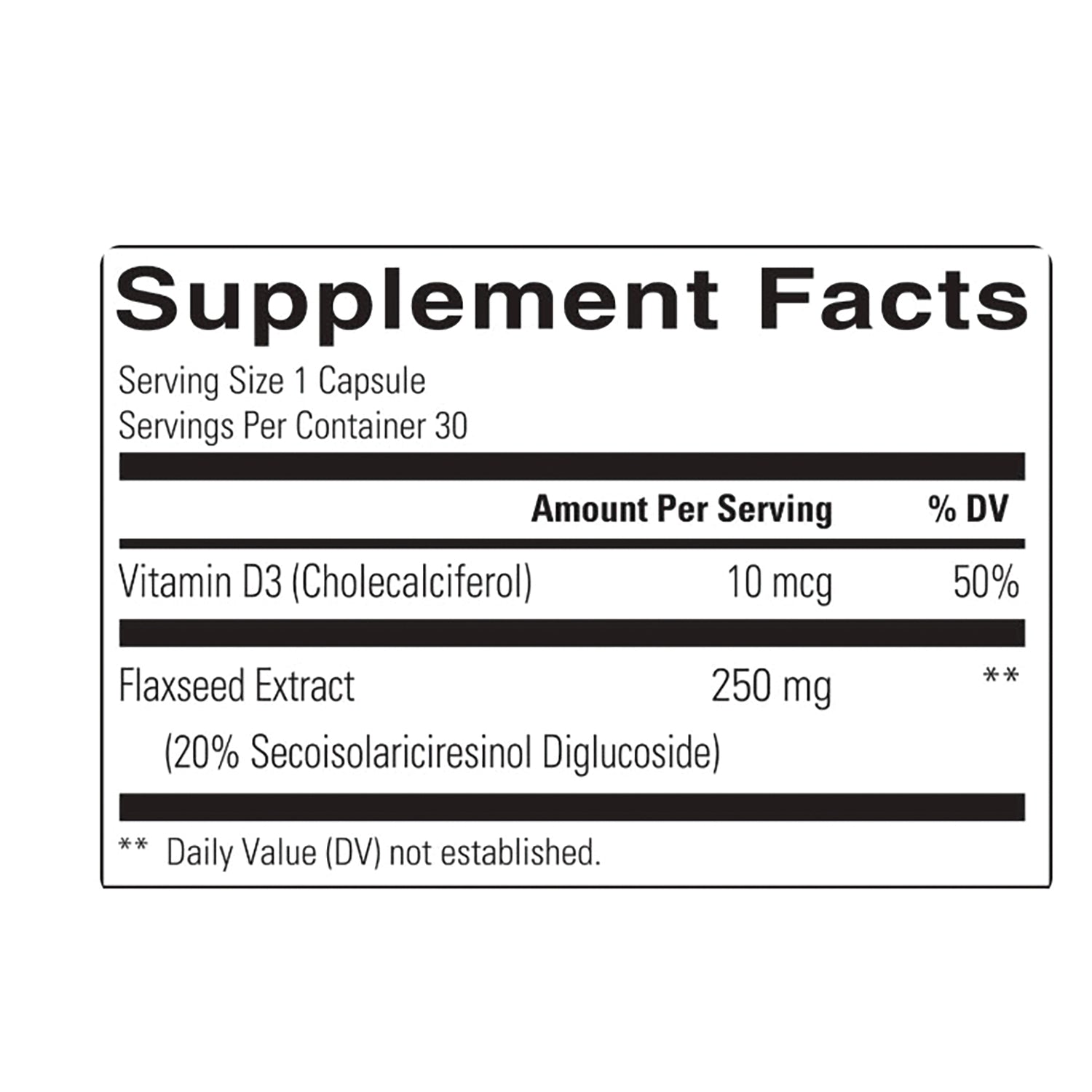 BAR090 | Supplement Facts: Serving Size 1 Capsule; Vitamin D3 (Cholecalciferol) 10 mcg 50% DV; Flaxseed Extract 250 mg