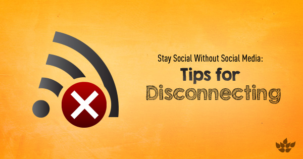 test-Tips for Disconnecting: Stay Social Without Social Media